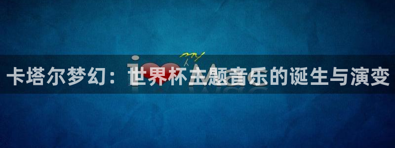 世界杯直播观看：卡塔尔梦幻：世界杯主题音乐的诞生与演变
